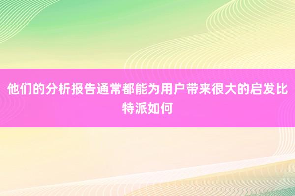 他们的分析报告通常都能为用户带来很大的启发比特派如何