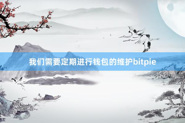 我们需要定期进行钱包的维护bitpie