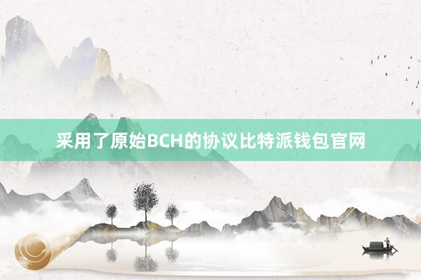 采用了原始BCH的协议比特派钱包官网