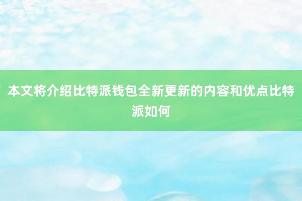 本文将介绍比特派钱包全新更新的内容和优点比特派如何