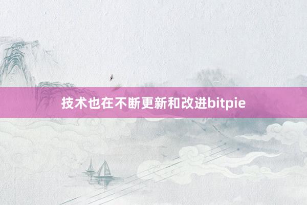 技术也在不断更新和改进bitpie