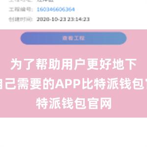 为了帮助用户更好地下载自己需要的APP比特派钱包官网